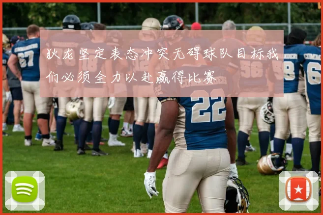 狄龙坚定表态冲突无碍球队目标我们必须全力以赴赢得比赛