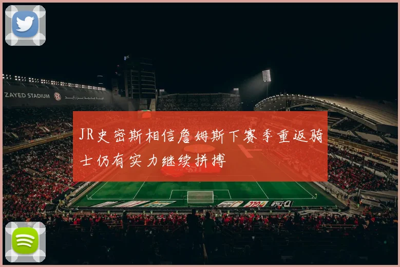 JR史密斯相信詹姆斯下赛季重返骑士仍有实力继续拼搏