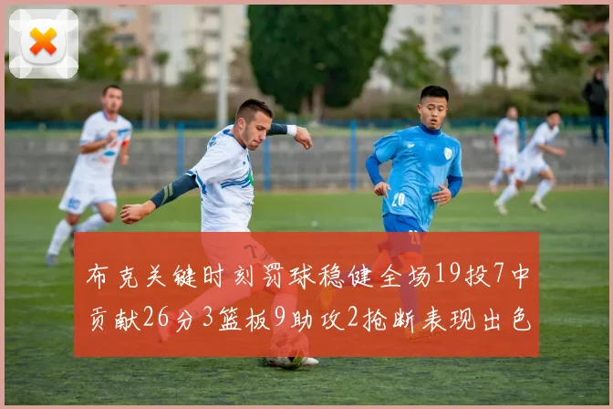 布克关键时刻罚球稳健全场19投7中贡献26分3篮板9助攻2抢断表现出色