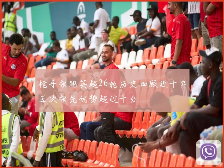 枪手领跑英超26轮历史回顾近十年五次领先优势超过十分